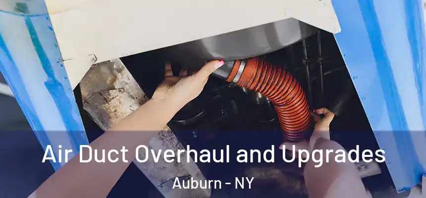 Air Duct Overhaul and Upgrades Auburn - NY