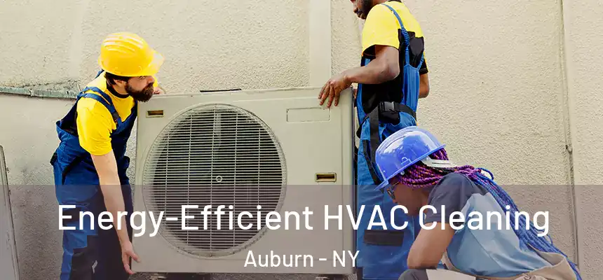 Energy-Efficient HVAC Cleaning Auburn - NY