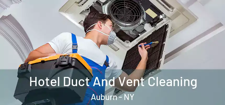Hotel Duct And Vent Cleaning Auburn - NY