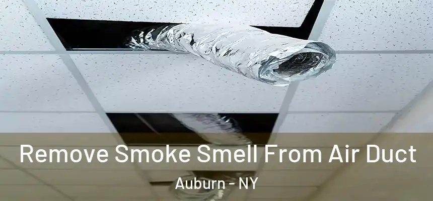 Remove Smoke Smell From Air Duct Auburn - NY