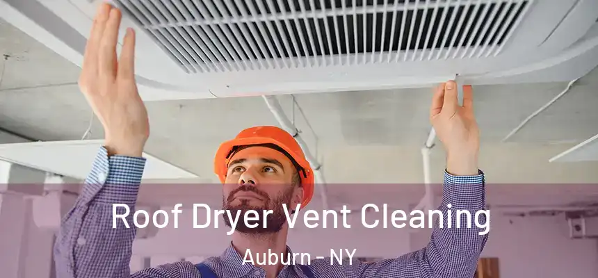 Roof Dryer Vent Cleaning Auburn - NY
