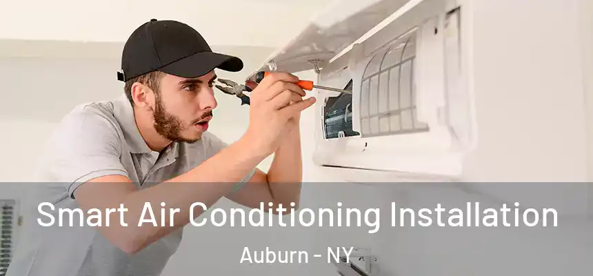 Smart Air Conditioning Installation Auburn - NY